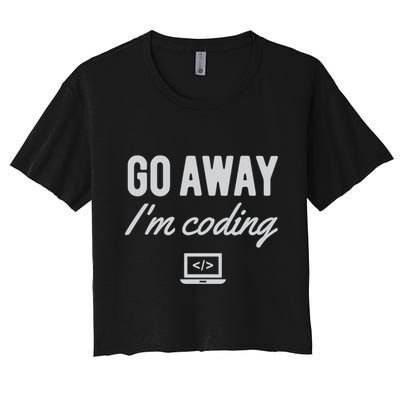 Programmer Coder Software Engineer Gift Go Away IM Coding Gift Women's Crop Top Tee