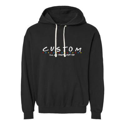 Personalized Custom Text ILl Be Here For You Garment-Dyed Fleece Hoodie