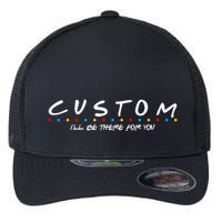 Personalized Custom Text ILl Be Here For You Flexfit Unipanel Trucker Cap