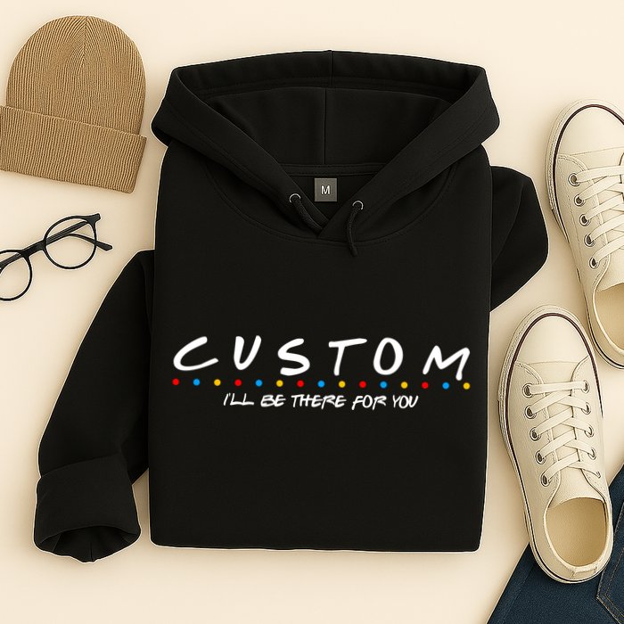 Personalized Custom Text ILl Be Here For You Hoodie