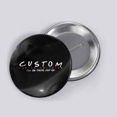 Personalized Custom Text ILl Be Here For You Button