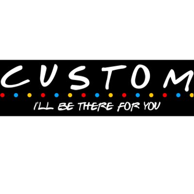 Personalized Custom Text ILl Be Here For You Bumper Sticker