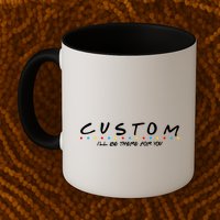 Personalized Custom Text ILl Be Here For You Mug