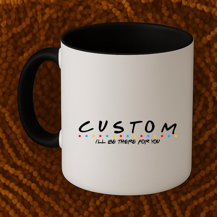 Personalized Custom Text ILl Be Here For You Mug