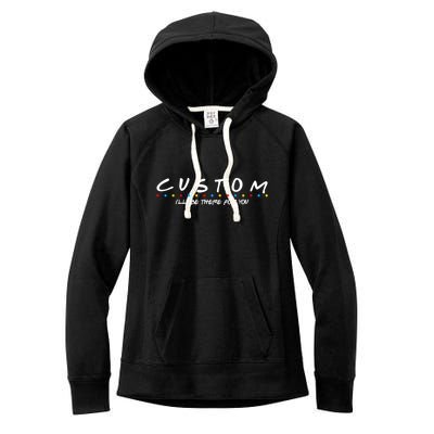 Personalized Custom Text ILl Be Here For You Women's Fleece Hoodie