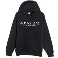 Personalized Custom Text ILl Be Here For You Premium Pullover Hoodie
