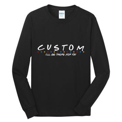 Personalized Custom Text ILl Be Here For You Tall Long Sleeve T-Shirt