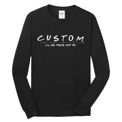 Personalized Custom Text ILl Be Here For You Tall Long Sleeve T-Shirt