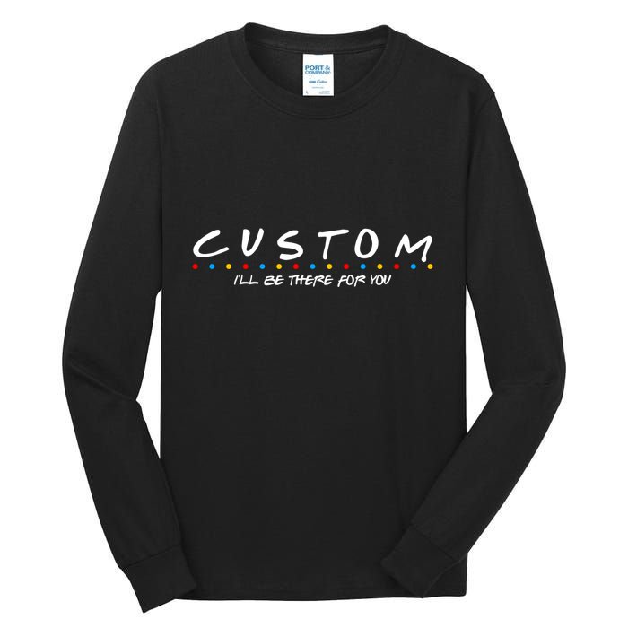 Personalized Custom Text ILl Be Here For You Tall Long Sleeve T-Shirt