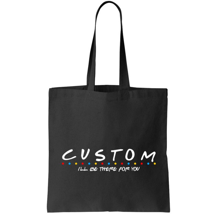 Personalized Custom Text ILl Be Here For You Bag