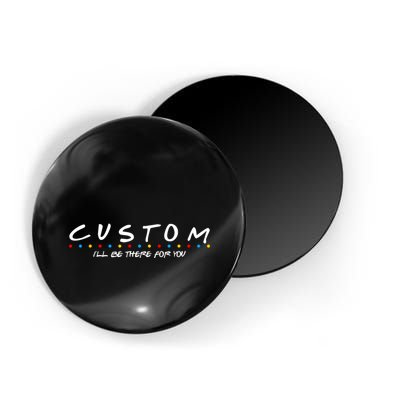 Personalized Custom Text ILl Be Here For You Magnet