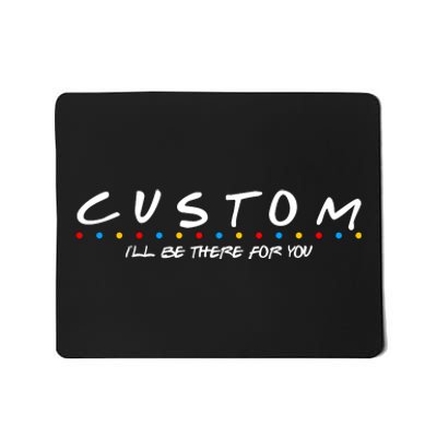 Personalized Custom Text ILl Be Here For You Mousepad