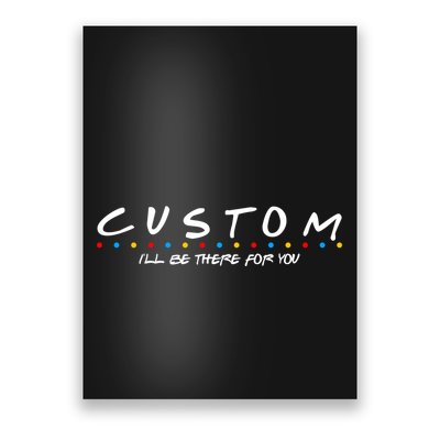 Personalized Custom Text ILl Be Here For You Poster