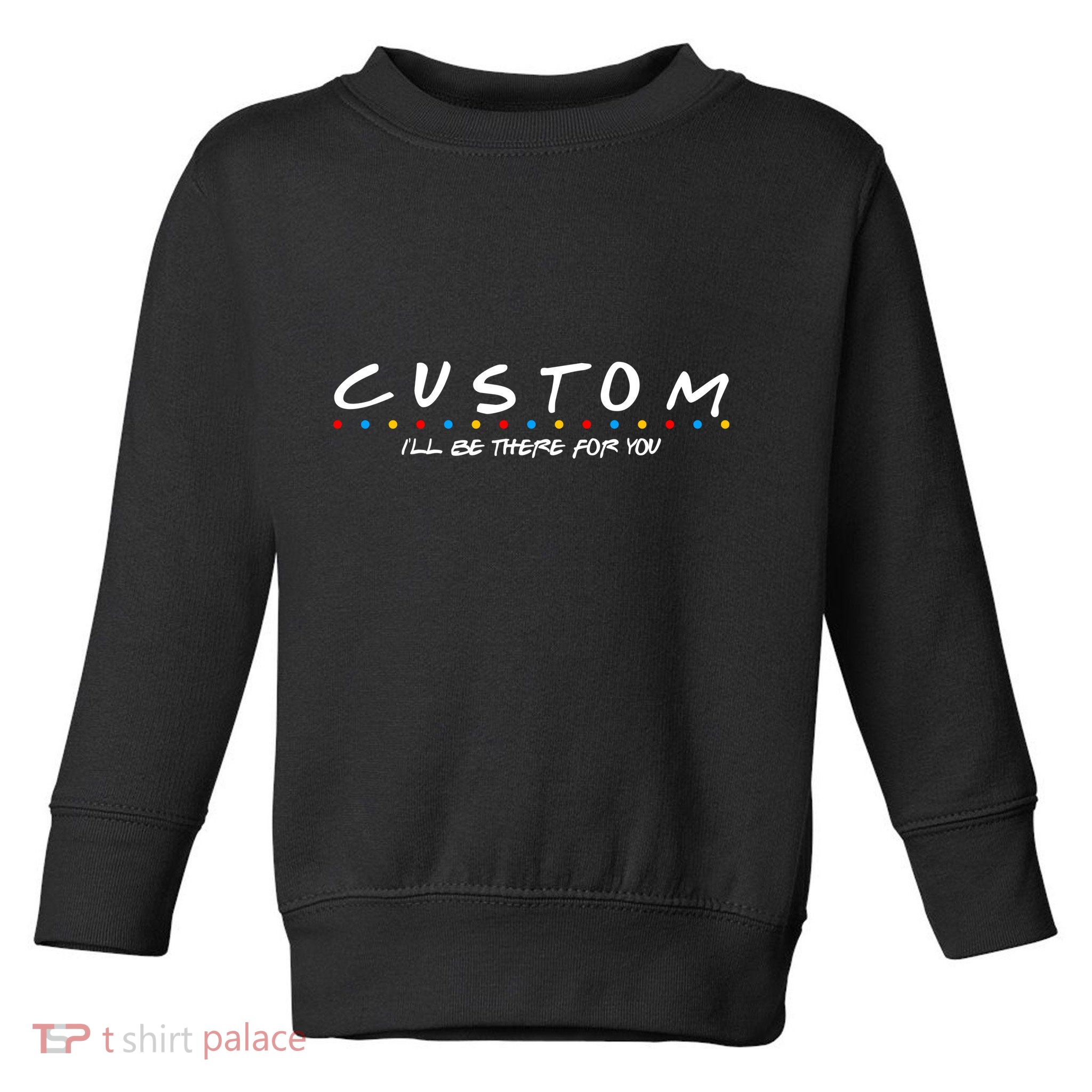 Personalized Custom Text ILl Be Here For You Toddler Sweatshirt