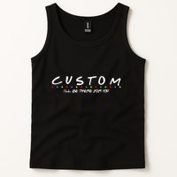 Personalized Custom Text ILl Be Here For You Tank Top