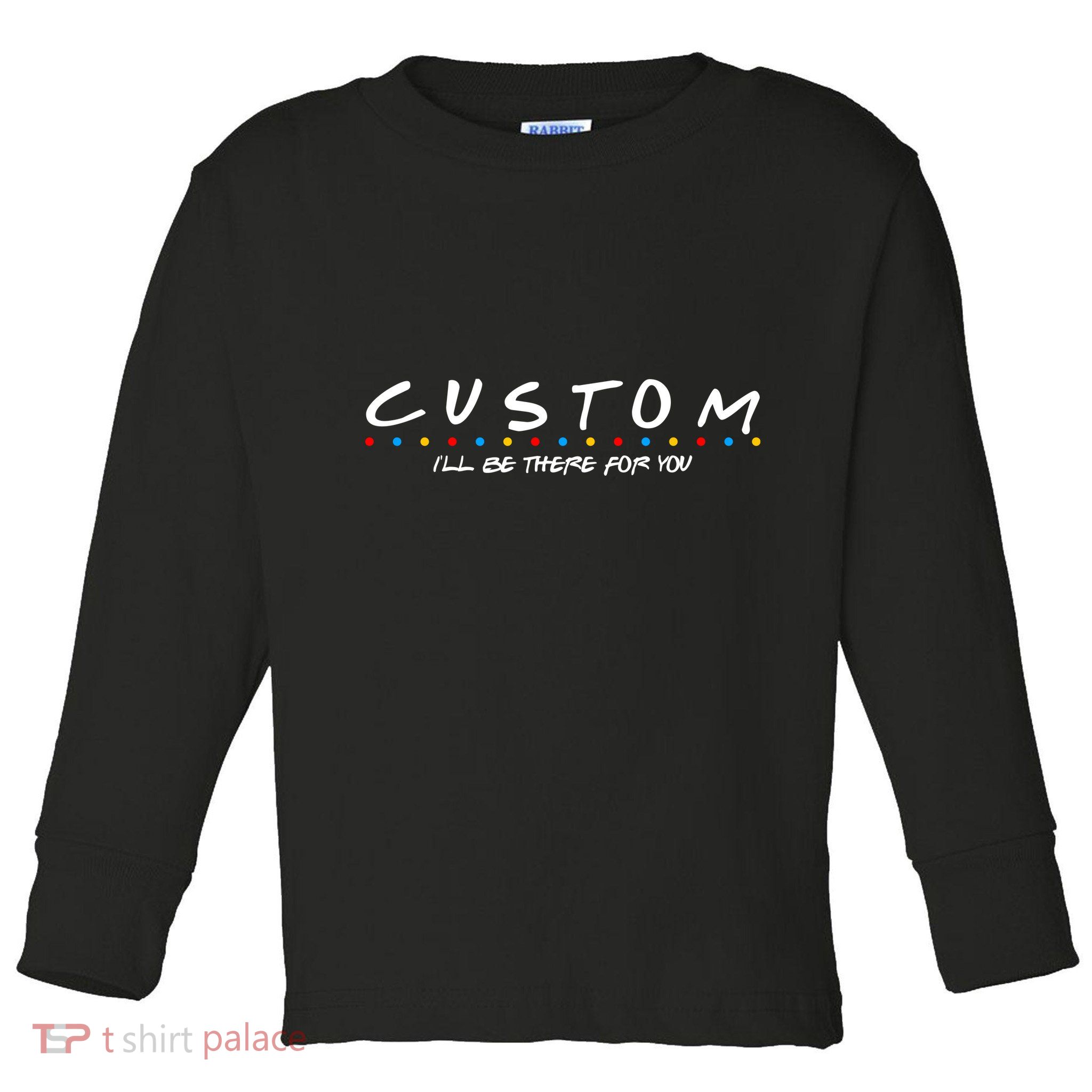 Personalized Custom Text ILl Be Here For You Toddler Long Sleeve Shirt