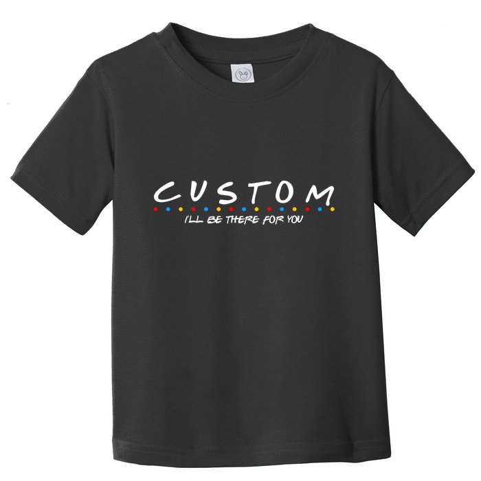 Personalized Custom Text ILl Be Here For You Toddler T-Shirt