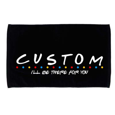Personalized Custom Text ILl Be Here For You Microfiber Hand Towel