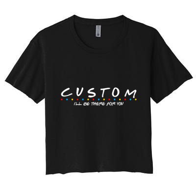 Personalized Custom Text ILl Be Here For You Crop Top