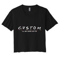 Personalized Custom Text ILl Be Here For You Crop Top