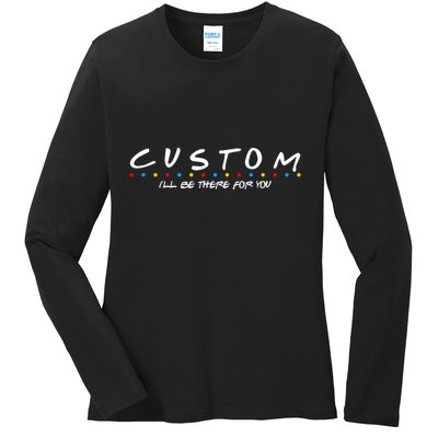 Personalized Custom Text ILl Be Here For You Ladies Long Sleeve Shirt