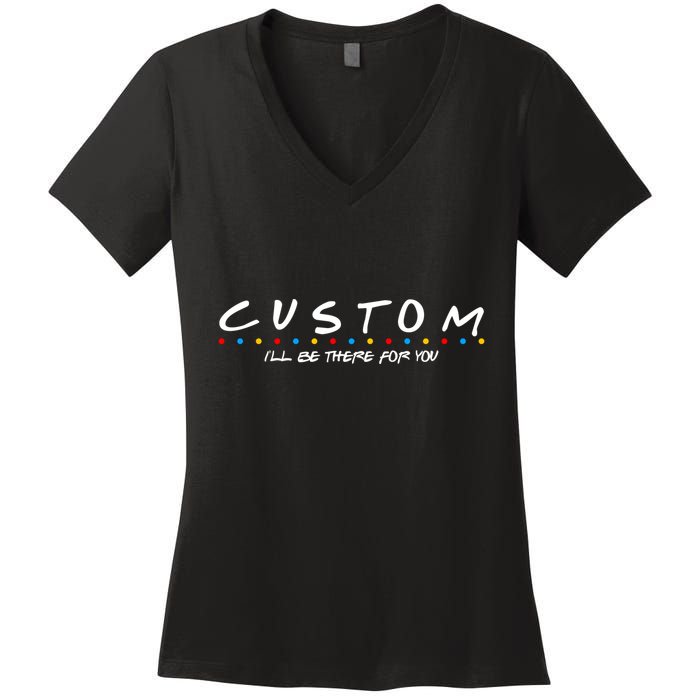 Personalized Custom Text ILl Be Here For You Women's V-Neck T-Shirt