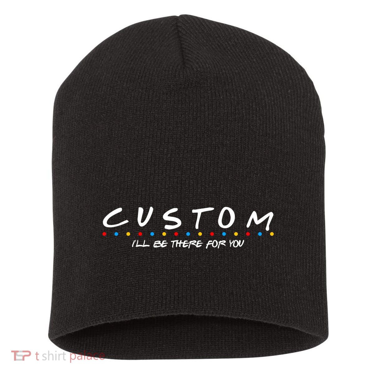 Personalized Custom Text ILl Be Here For You Short Acrylic Beanie