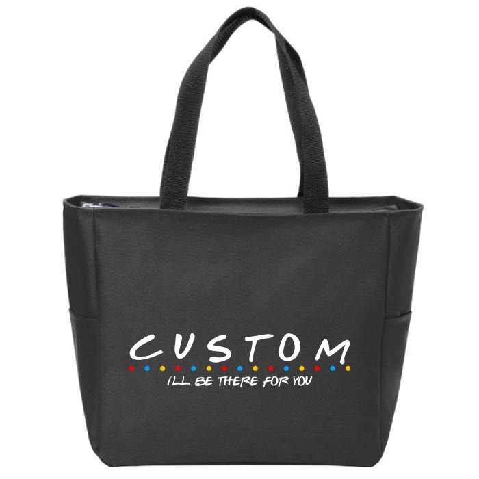 Personalized Custom Text ILl Be Here For You Zip Tote Bag