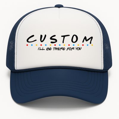 Personalized Custom Text ILl Be Here For You Trucker Hat