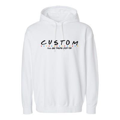 Personalized Custom Text ILl Be Here For You Garment-Dyed Fleece Hoodie