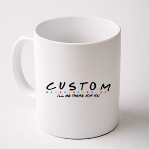 Personalized Custom Text ILl Be Here For You Coffee Mug