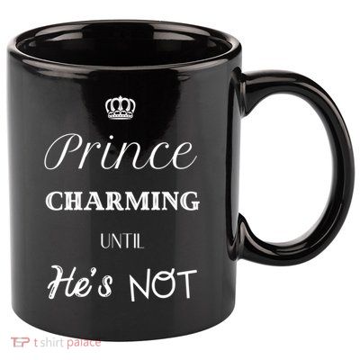 Prince Charming Until Hes Not Great Gift 11oz C Handle Ceramic Mug