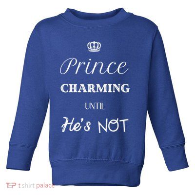 Prince Charming Until Hes Not Great Gift Toddler Sweatshirt