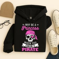 Pirate Costume Why Be A Princess When You Can Be A Pirate Hoodie