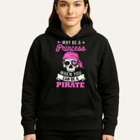 Pirate Costume Why Be A Princess When You Can Be A Pirate Hoodie
