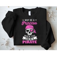 Pirate Costume Why Be A Princess When You Can Be A Pirate Sweatshirt