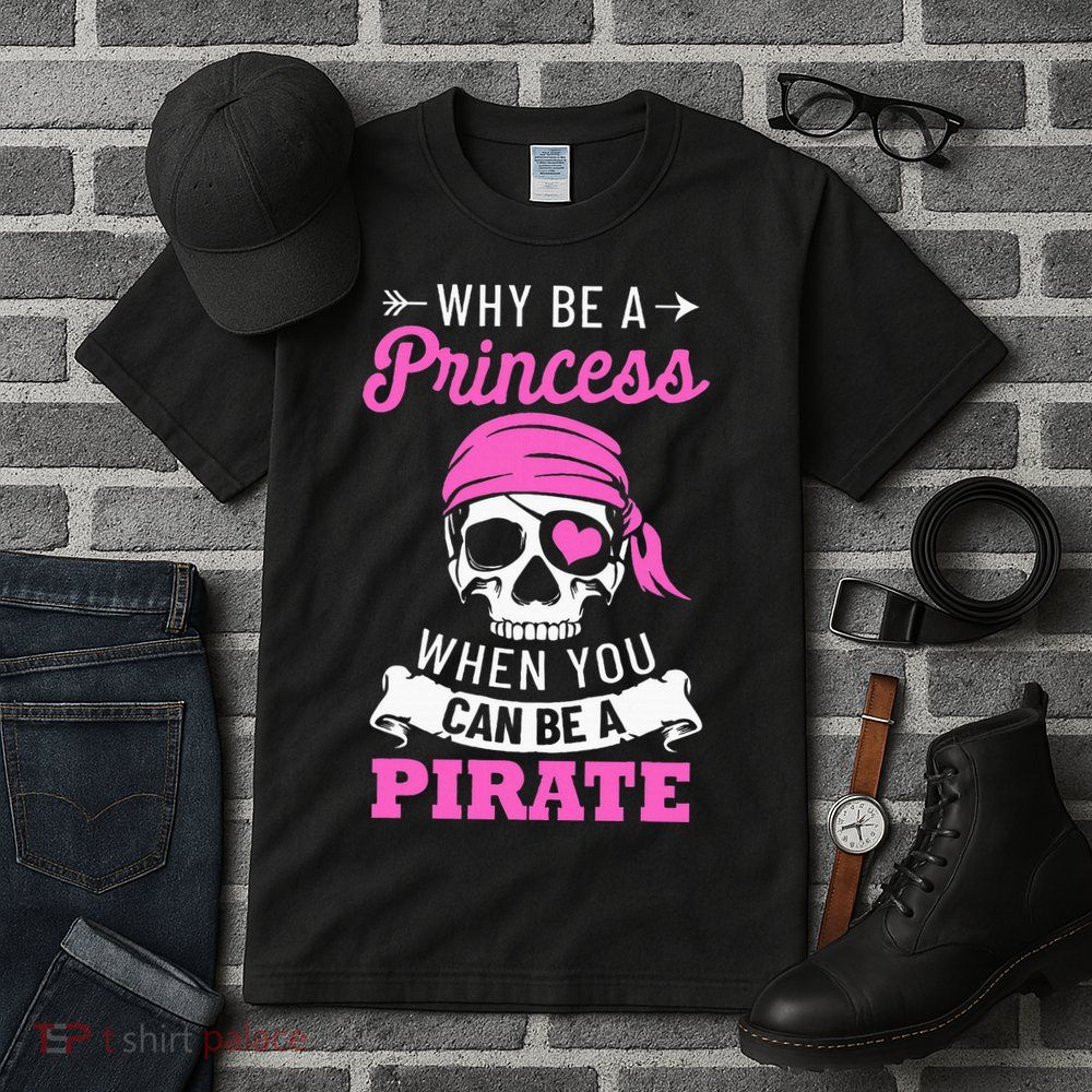 Pirate Costume Why Be A Princess When You Can Be A Pirate Tall T-Shirt