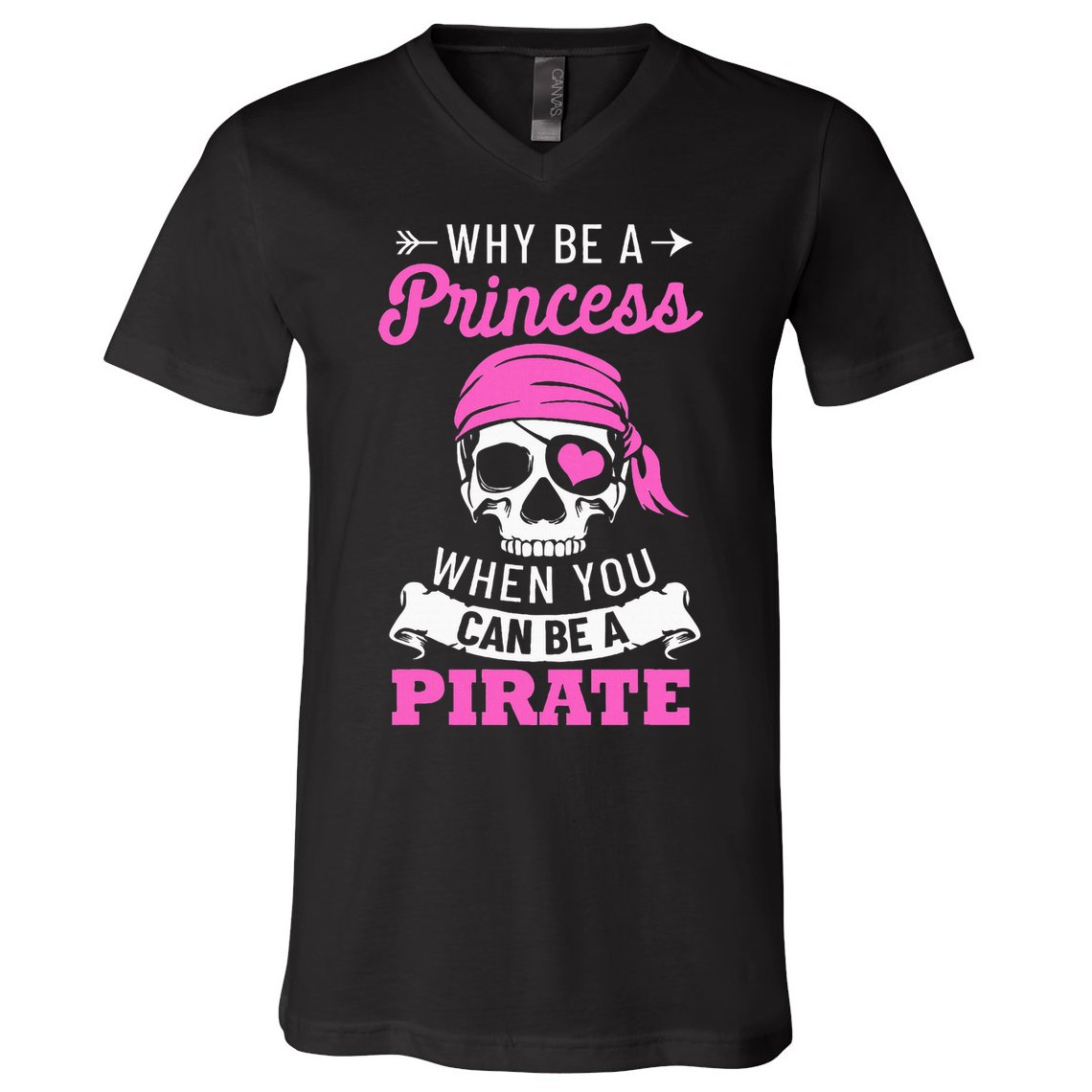 Pirate Costume Why Be A Princess When You Can Be A Pirate V-Neck T-Shirt
