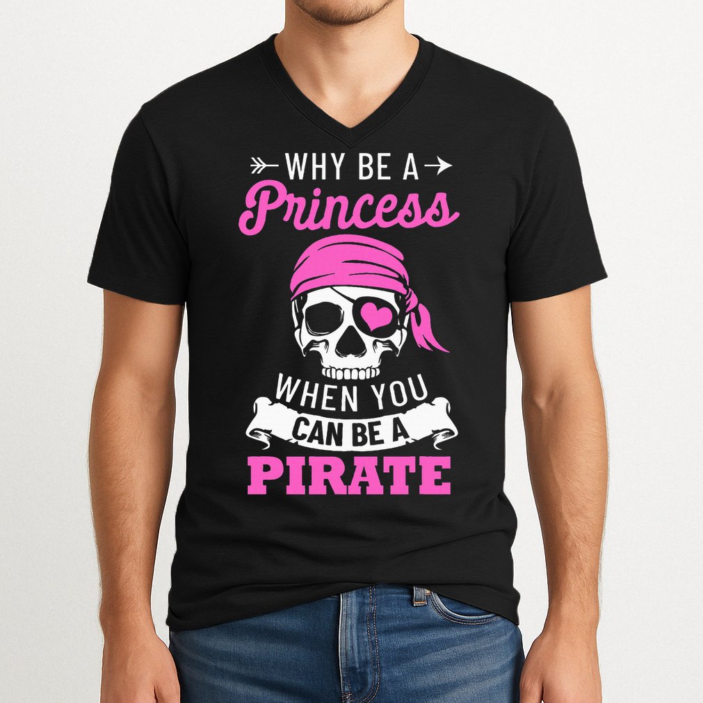 Pirate Costume Why Be A Princess When You Can Be A Pirate V-Neck T-Shirt