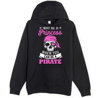 Pirate Costume Why Be A Princess When You Can Be A Pirate Premium Pullover Hoodie