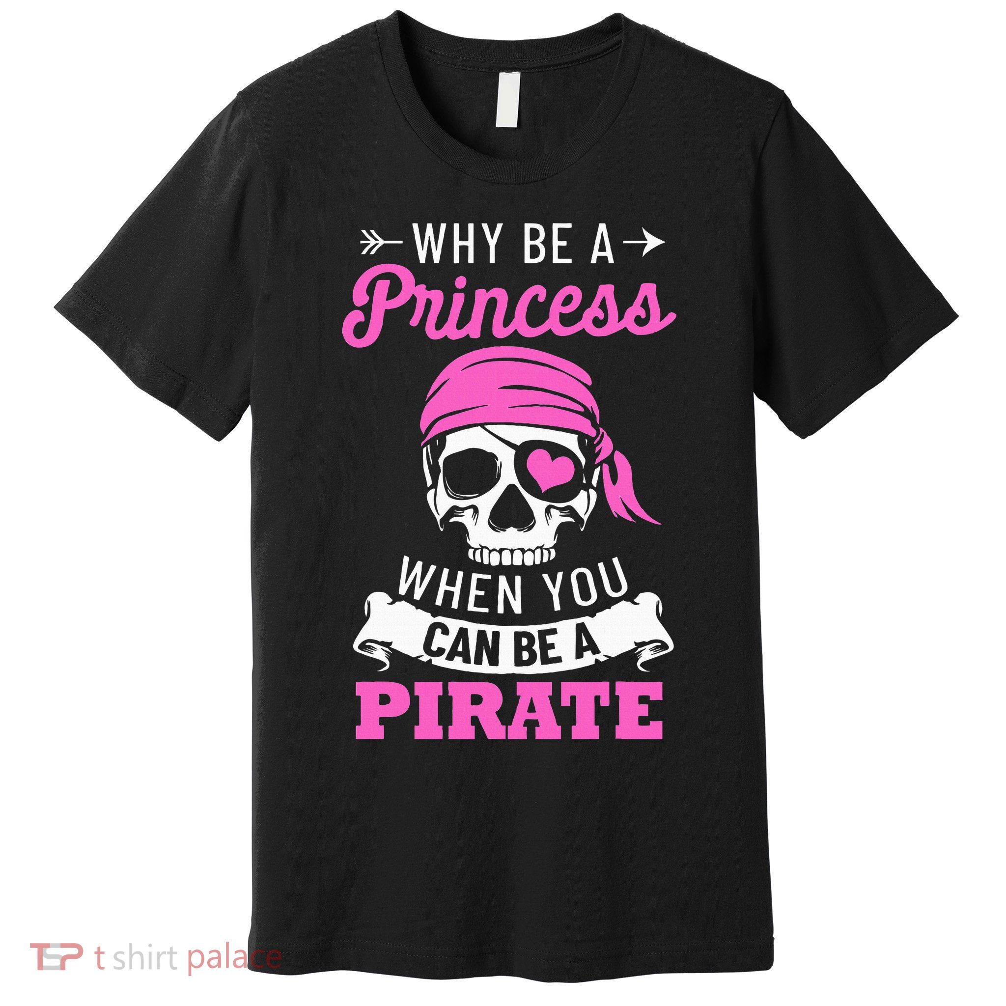 Pirate Costume Why Be A Princess When You Can Be A Pirate Premium T-Shirt