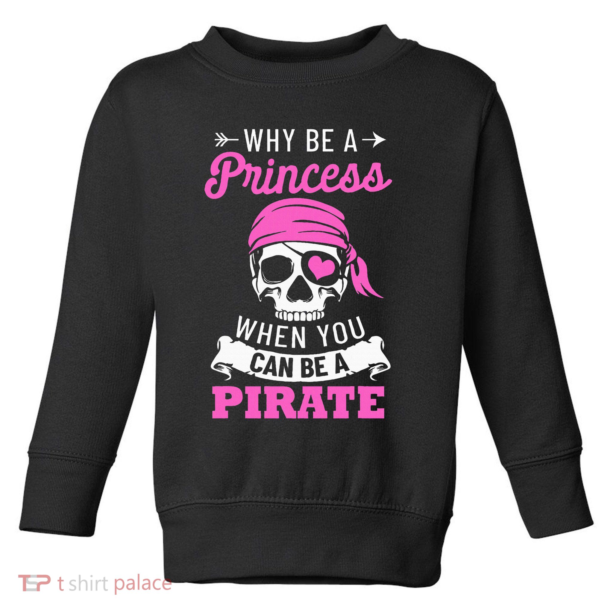 Pirate Costume Why Be A Princess When You Can Be A Pirate Toddler Sweatshirt