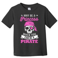 Pirate Costume Why Be A Princess When You Can Be A Pirate Toddler T-Shirt