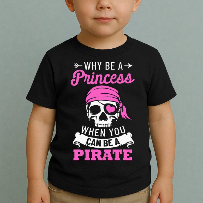 Pirate Costume Why Be A Princess When You Can Be A Pirate Toddler T-Shirt