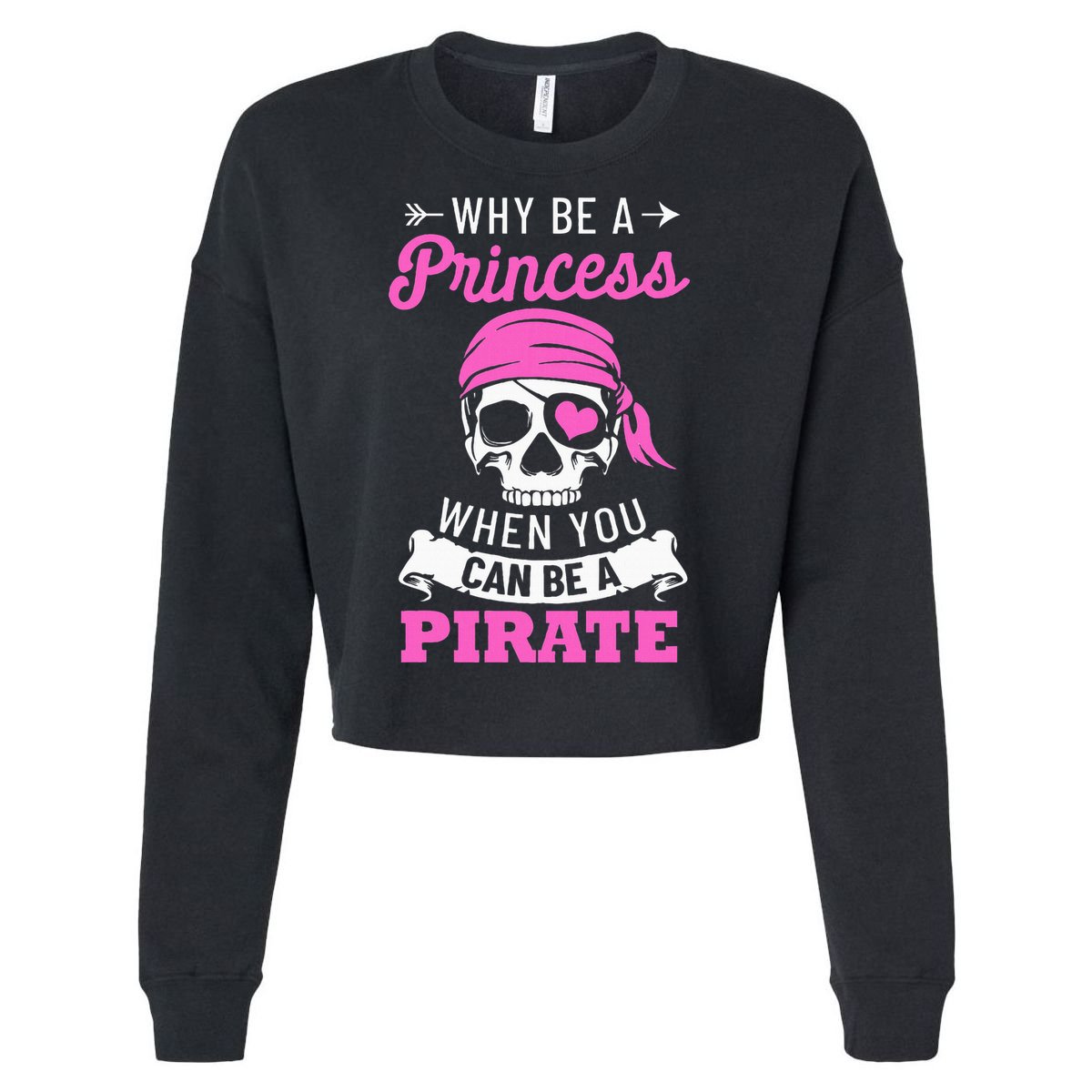 Pirate Costume Why Be A Princess When You Can Be A Pirate Cropped Pullover Crew
