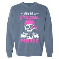 Pirate Costume Why Be A Princess When You Can Be A Pirate Garment-Dyed Sweatshirt