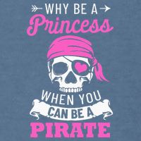 Pirate Costume Why Be A Princess When You Can Be A Pirate Garment-Dyed Sweatshirt