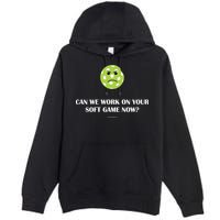Pickleball Can We Work On Your Soft Game Now Premium Pullover Hoodie
