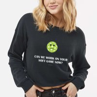 Pickleball Can We Work On Your Soft Game Now Cropped Pullover Crew