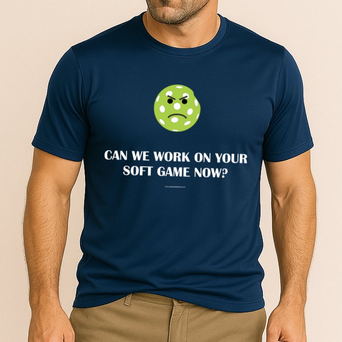 Pickleball Can We Work On Your Soft Game Now Performance Shirt